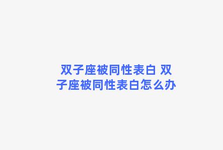 双子座被同性表白 双子座被同性表白怎么办